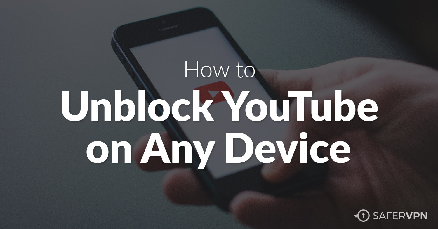 How To Unblock Youtube On Any Device Safervpn Blog